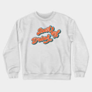 Just drink it Crewneck Sweatshirt